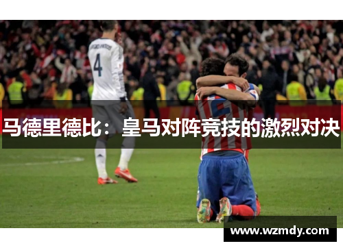 马德里德比：皇马对阵竞技的激烈对决