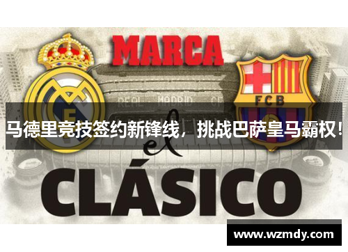 马德里竞技签约新锋线，挑战巴萨皇马霸权！