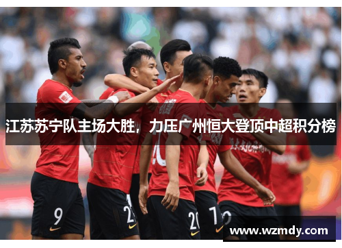 江苏苏宁队主场大胜，力压广州恒大登顶中超积分榜