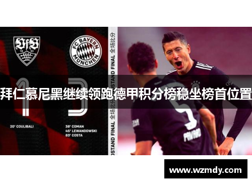 拜仁慕尼黑继续领跑德甲积分榜稳坐榜首位置