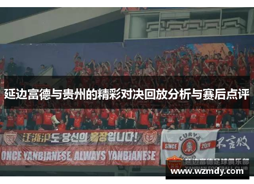 延边富德与贵州的精彩对决回放分析与赛后点评