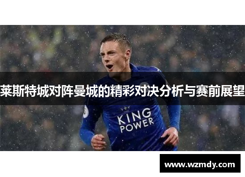 莱斯特城对阵曼城的精彩对决分析与赛前展望