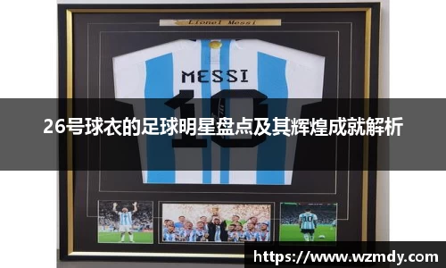 26号球衣的足球明星盘点及其辉煌成就解析