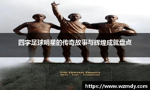 四字足球明星的传奇故事与辉煌成就盘点